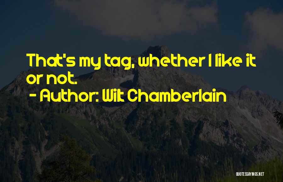 Wilt Chamberlain Quotes: That's My Tag, Whether I Like It Or Not.