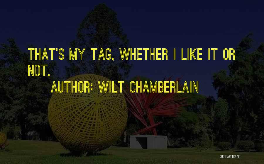 Wilt Chamberlain Quotes: That's My Tag, Whether I Like It Or Not.