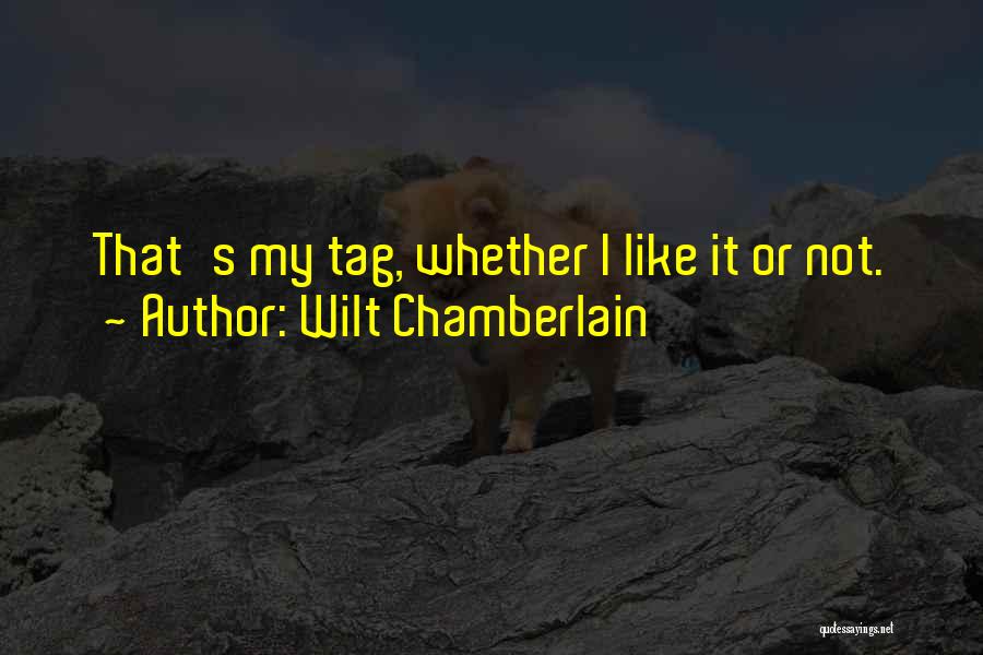 Wilt Chamberlain Quotes: That's My Tag, Whether I Like It Or Not.