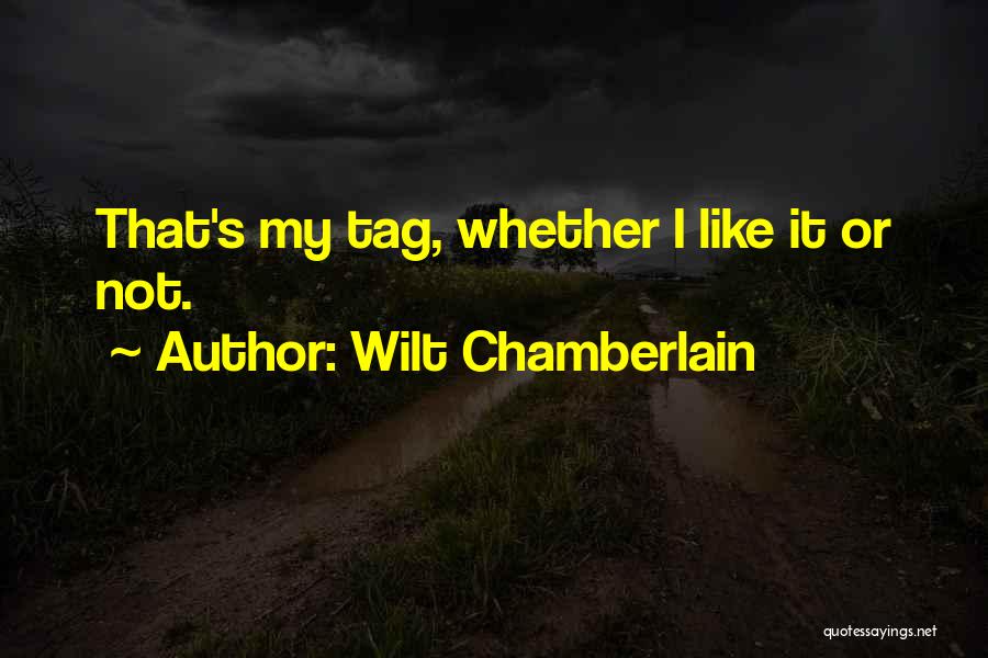 Wilt Chamberlain Quotes: That's My Tag, Whether I Like It Or Not.