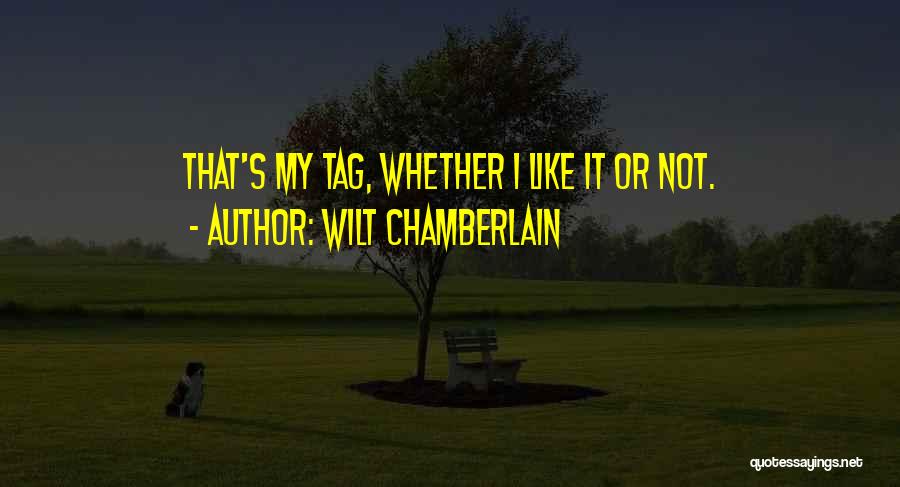 Wilt Chamberlain Quotes: That's My Tag, Whether I Like It Or Not.