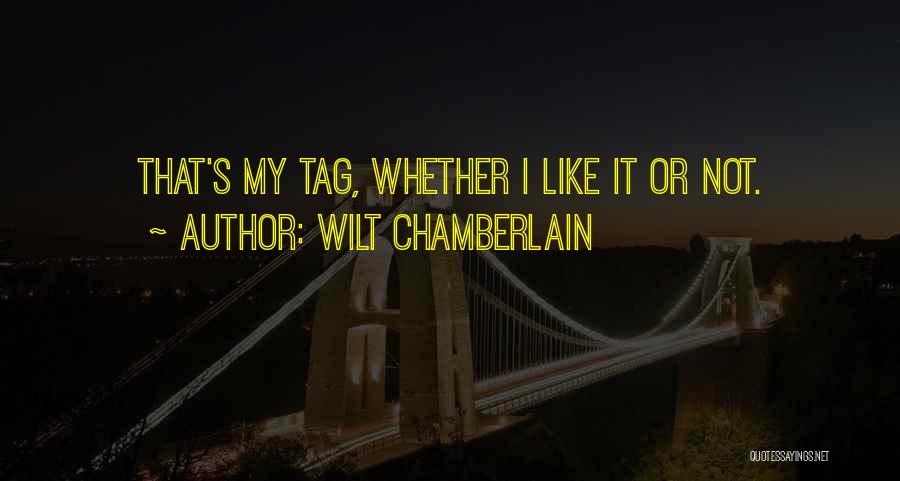 Wilt Chamberlain Quotes: That's My Tag, Whether I Like It Or Not.