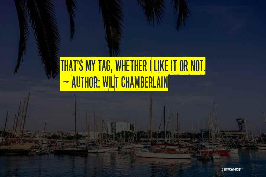 Wilt Chamberlain Quotes: That's My Tag, Whether I Like It Or Not.