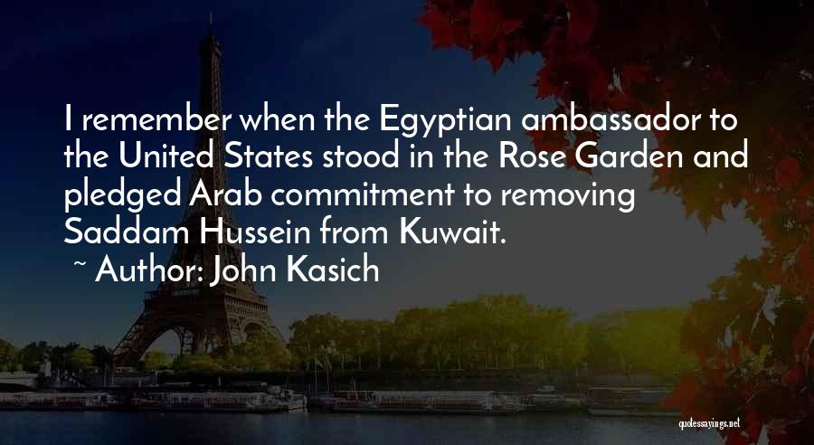 John Kasich Quotes: I Remember When The Egyptian Ambassador To The United States Stood In The Rose Garden And Pledged Arab Commitment To