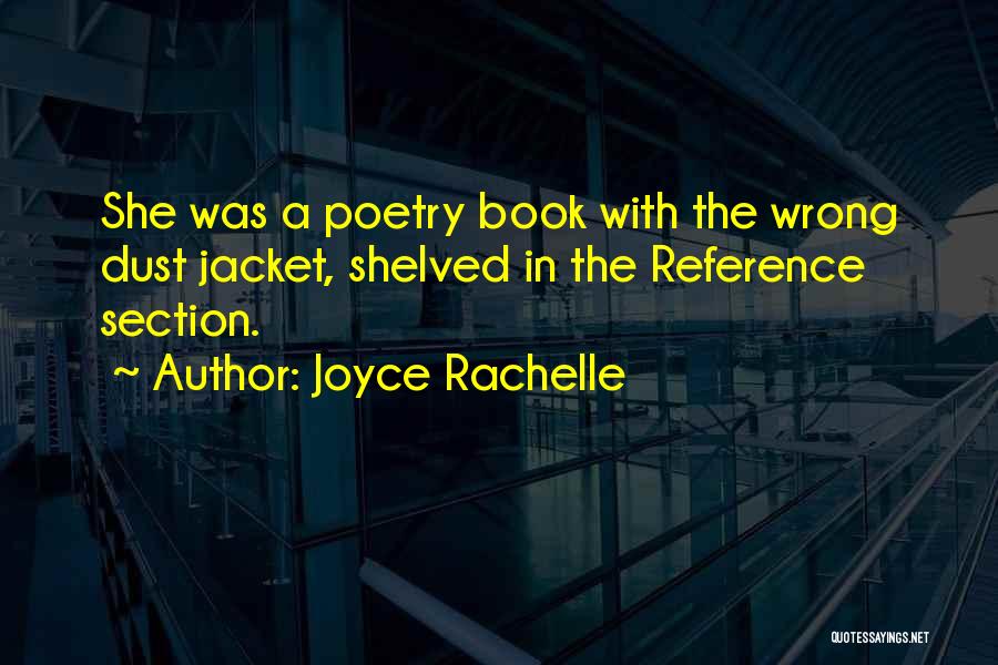 Joyce Rachelle Quotes: She Was A Poetry Book With The Wrong Dust Jacket, Shelved In The Reference Section.