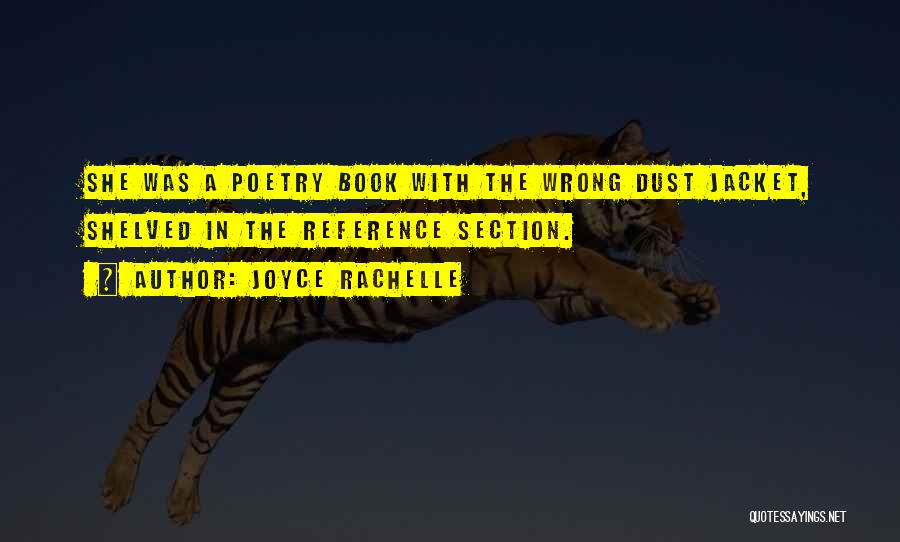 Joyce Rachelle Quotes: She Was A Poetry Book With The Wrong Dust Jacket, Shelved In The Reference Section.