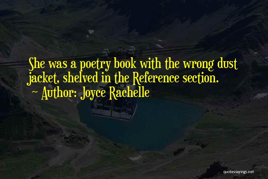 Joyce Rachelle Quotes: She Was A Poetry Book With The Wrong Dust Jacket, Shelved In The Reference Section.