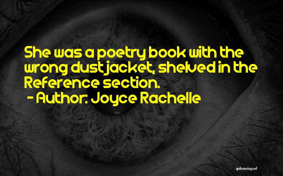 Joyce Rachelle Quotes: She Was A Poetry Book With The Wrong Dust Jacket, Shelved In The Reference Section.