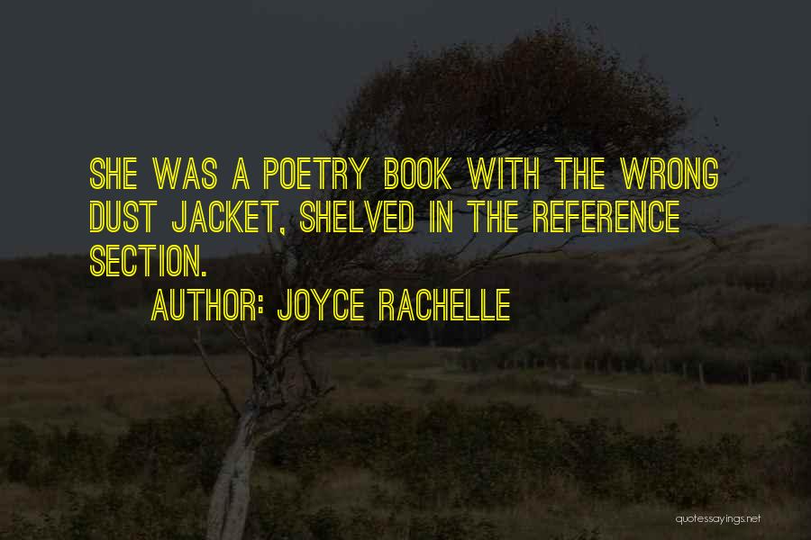 Joyce Rachelle Quotes: She Was A Poetry Book With The Wrong Dust Jacket, Shelved In The Reference Section.