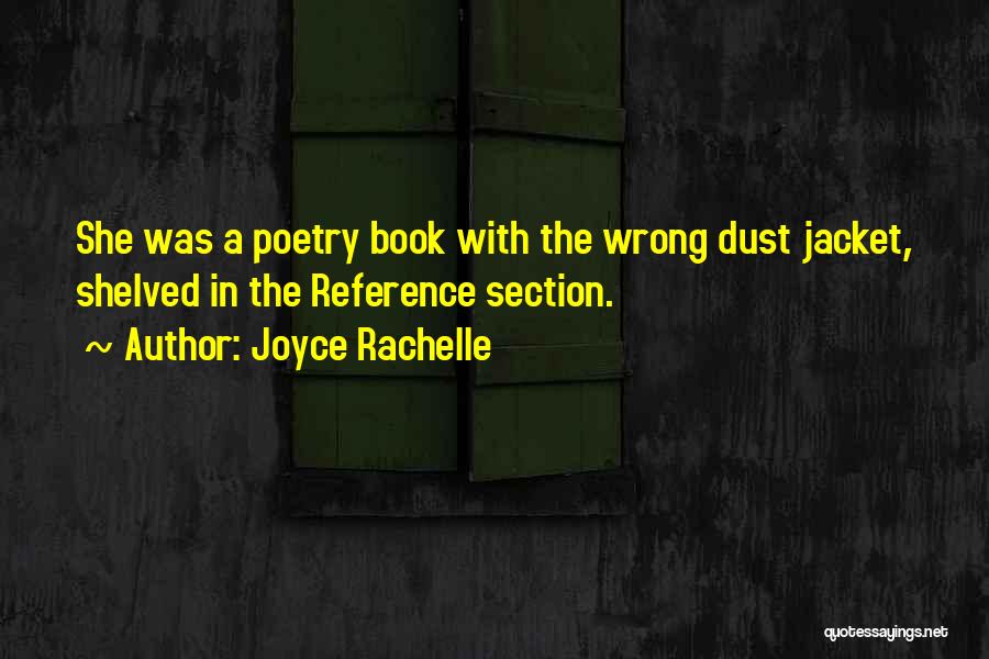 Joyce Rachelle Quotes: She Was A Poetry Book With The Wrong Dust Jacket, Shelved In The Reference Section.