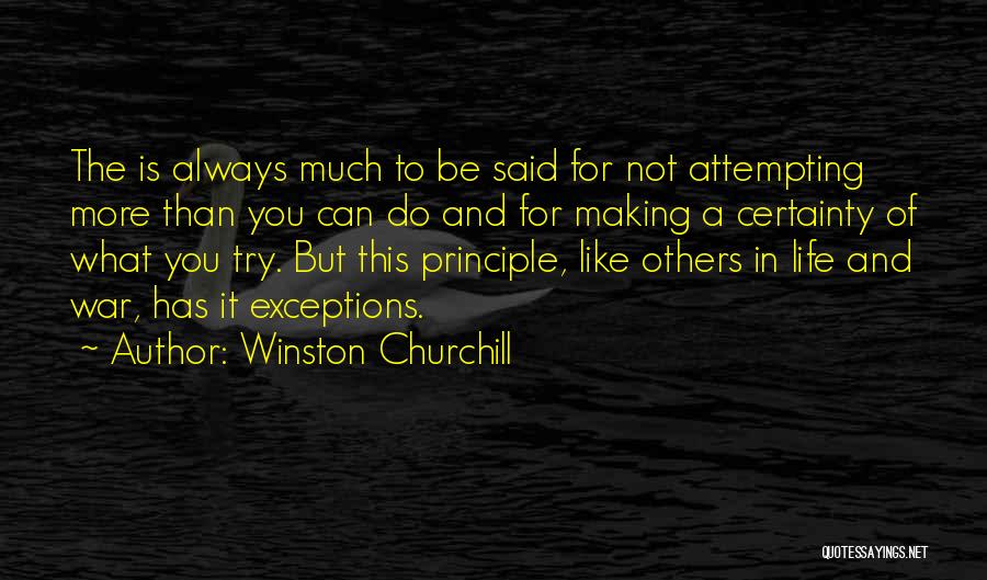 Winston Churchill Quotes: The Is Always Much To Be Said For Not Attempting More Than You Can Do And For Making A Certainty