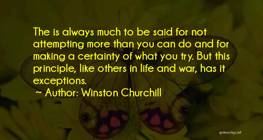 Winston Churchill Quotes: The Is Always Much To Be Said For Not Attempting More Than You Can Do And For Making A Certainty