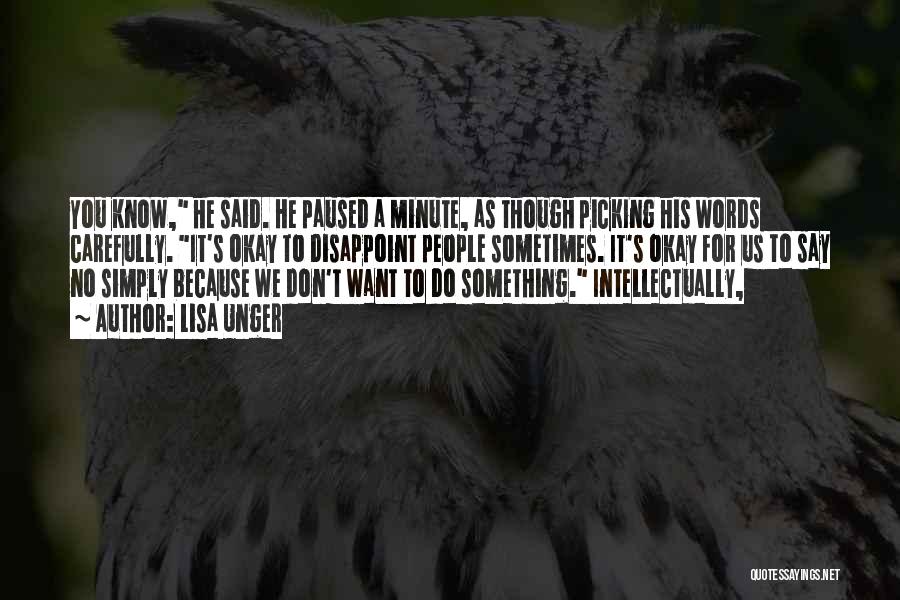 Lisa Unger Quotes: You Know, He Said. He Paused A Minute, As Though Picking His Words Carefully. It's Okay To Disappoint People Sometimes.