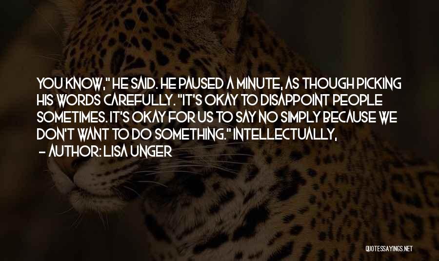 Lisa Unger Quotes: You Know, He Said. He Paused A Minute, As Though Picking His Words Carefully. It's Okay To Disappoint People Sometimes.