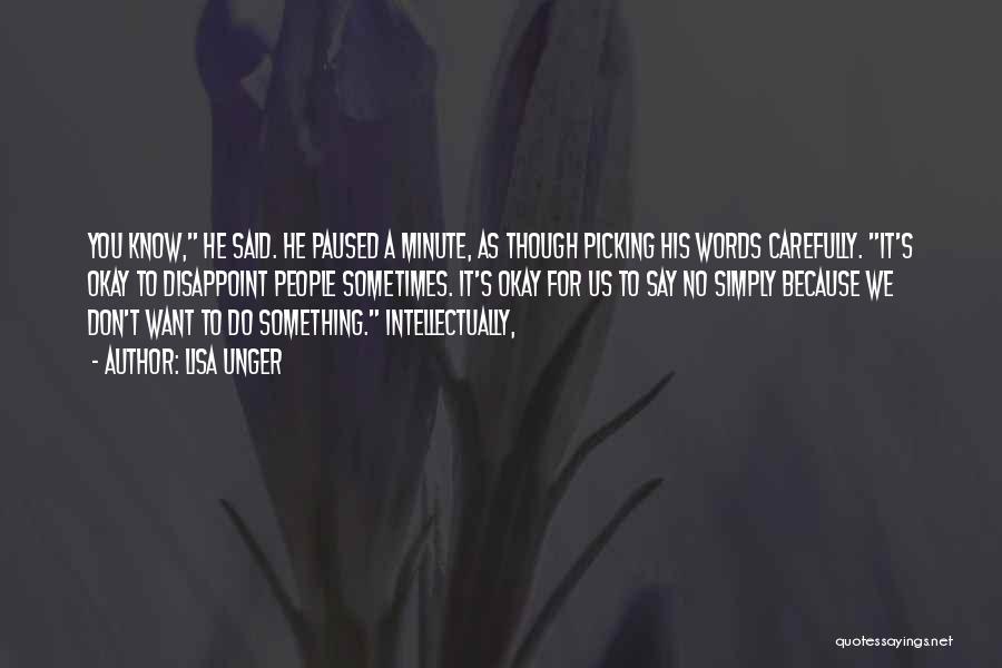 Lisa Unger Quotes: You Know, He Said. He Paused A Minute, As Though Picking His Words Carefully. It's Okay To Disappoint People Sometimes.