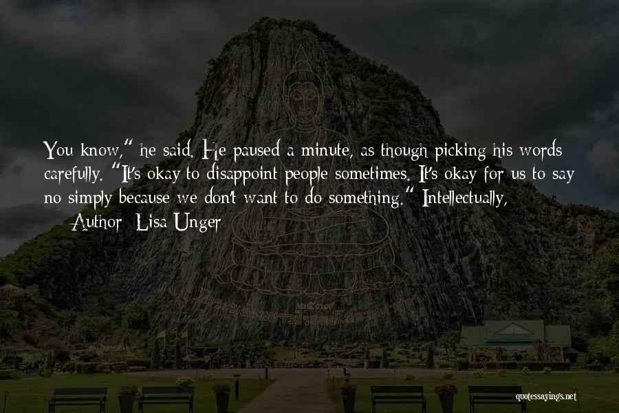 Lisa Unger Quotes: You Know, He Said. He Paused A Minute, As Though Picking His Words Carefully. It's Okay To Disappoint People Sometimes.