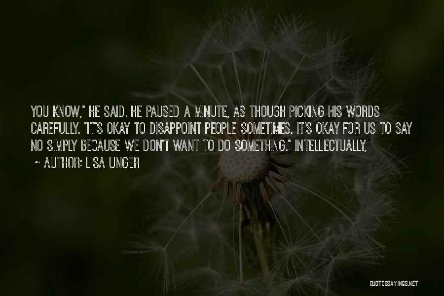 Lisa Unger Quotes: You Know, He Said. He Paused A Minute, As Though Picking His Words Carefully. It's Okay To Disappoint People Sometimes.