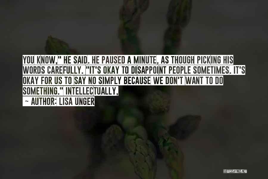 Lisa Unger Quotes: You Know, He Said. He Paused A Minute, As Though Picking His Words Carefully. It's Okay To Disappoint People Sometimes.