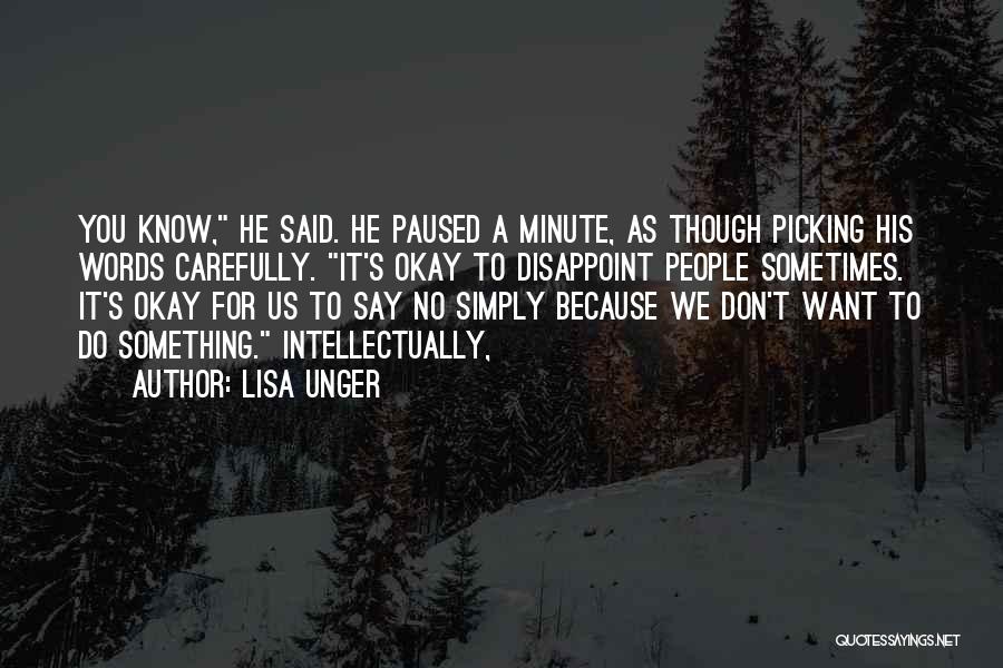 Lisa Unger Quotes: You Know, He Said. He Paused A Minute, As Though Picking His Words Carefully. It's Okay To Disappoint People Sometimes.