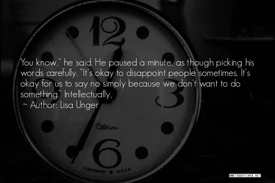 Lisa Unger Quotes: You Know, He Said. He Paused A Minute, As Though Picking His Words Carefully. It's Okay To Disappoint People Sometimes.