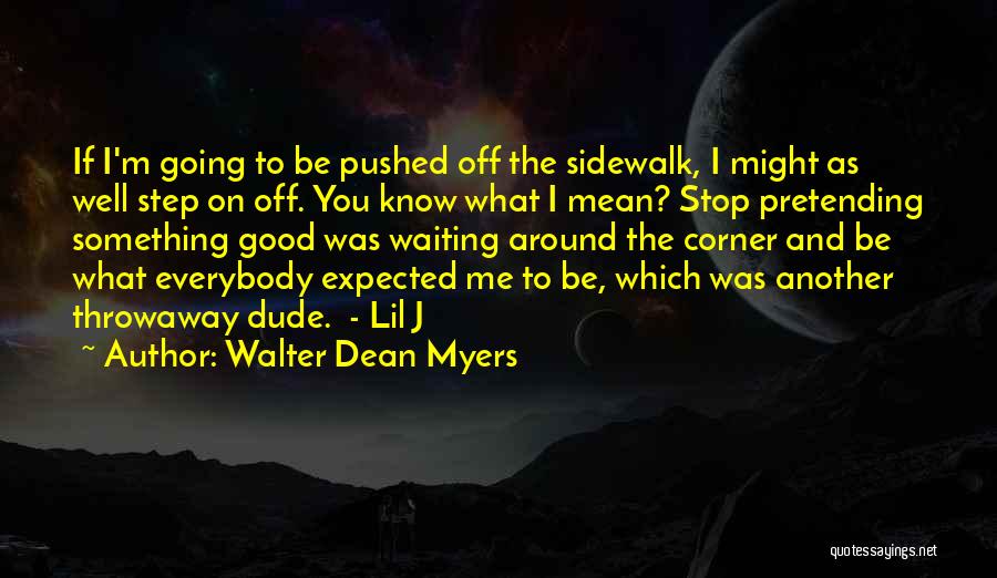 Walter Dean Myers Quotes: If I'm Going To Be Pushed Off The Sidewalk, I Might As Well Step On Off. You Know What I