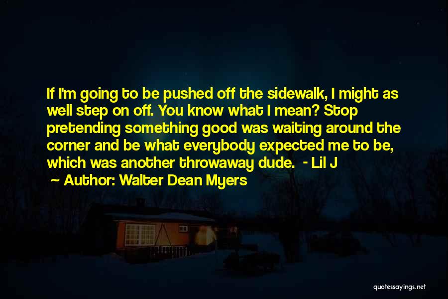 Walter Dean Myers Quotes: If I'm Going To Be Pushed Off The Sidewalk, I Might As Well Step On Off. You Know What I