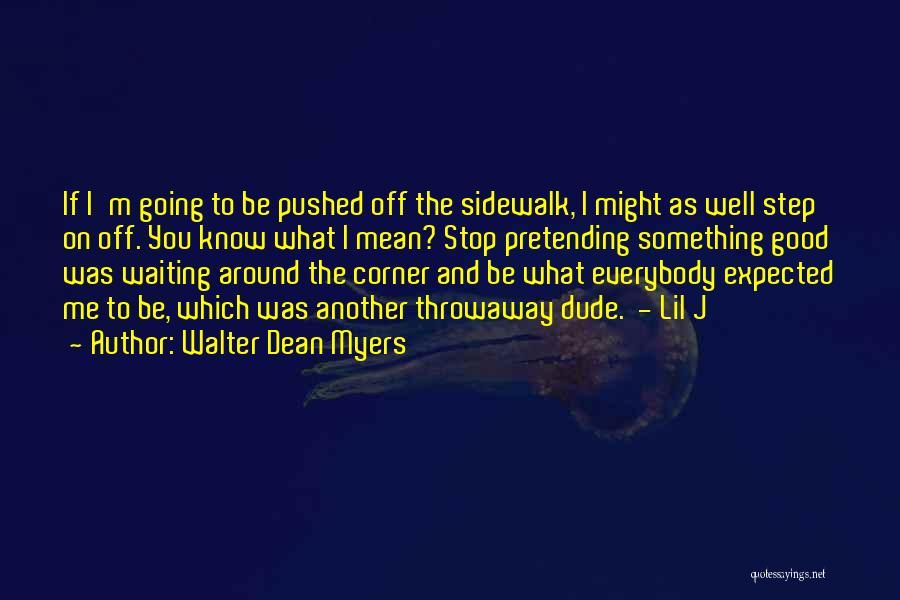 Walter Dean Myers Quotes: If I'm Going To Be Pushed Off The Sidewalk, I Might As Well Step On Off. You Know What I