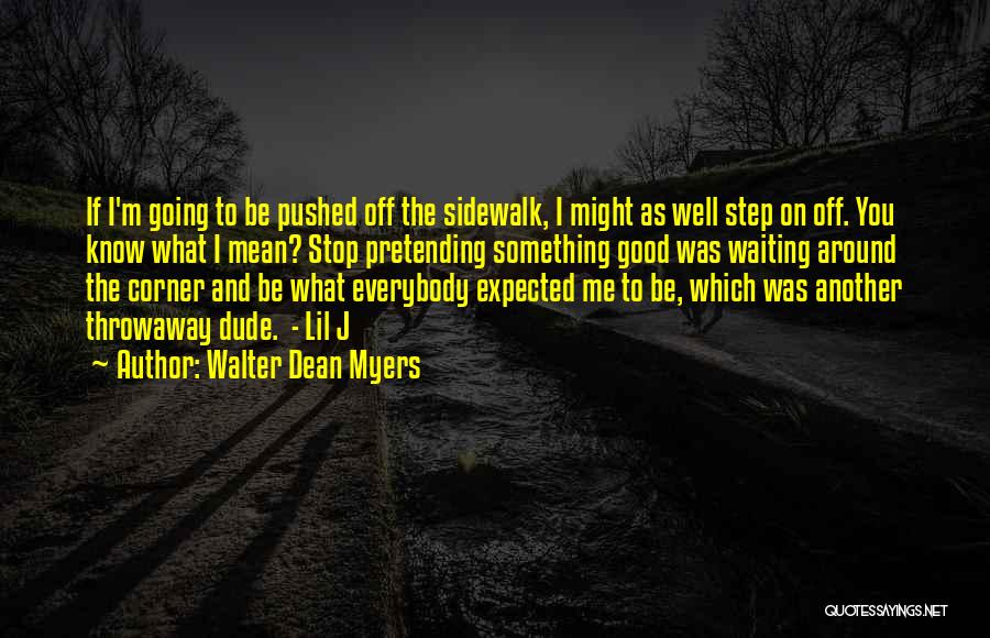 Walter Dean Myers Quotes: If I'm Going To Be Pushed Off The Sidewalk, I Might As Well Step On Off. You Know What I