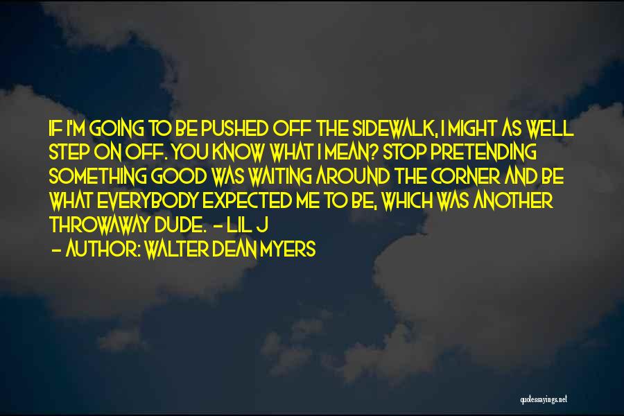 Walter Dean Myers Quotes: If I'm Going To Be Pushed Off The Sidewalk, I Might As Well Step On Off. You Know What I