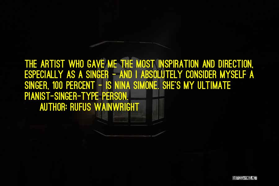 Rufus Wainwright Quotes: The Artist Who Gave Me The Most Inspiration And Direction, Especially As A Singer - And I Absolutely Consider Myself