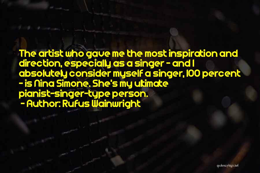 Rufus Wainwright Quotes: The Artist Who Gave Me The Most Inspiration And Direction, Especially As A Singer - And I Absolutely Consider Myself