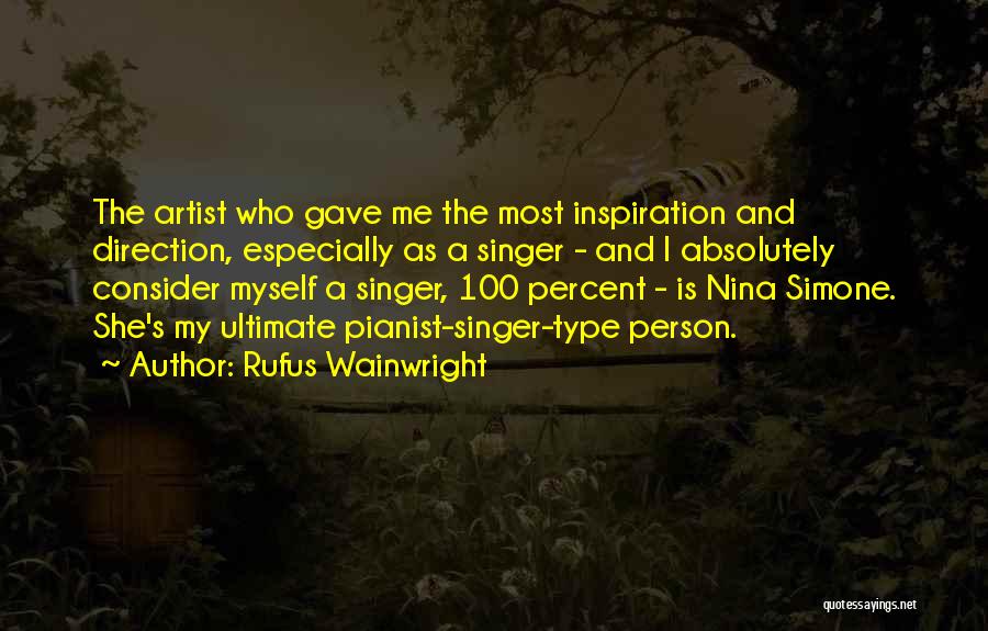 Rufus Wainwright Quotes: The Artist Who Gave Me The Most Inspiration And Direction, Especially As A Singer - And I Absolutely Consider Myself