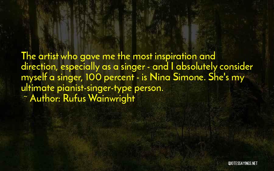Rufus Wainwright Quotes: The Artist Who Gave Me The Most Inspiration And Direction, Especially As A Singer - And I Absolutely Consider Myself