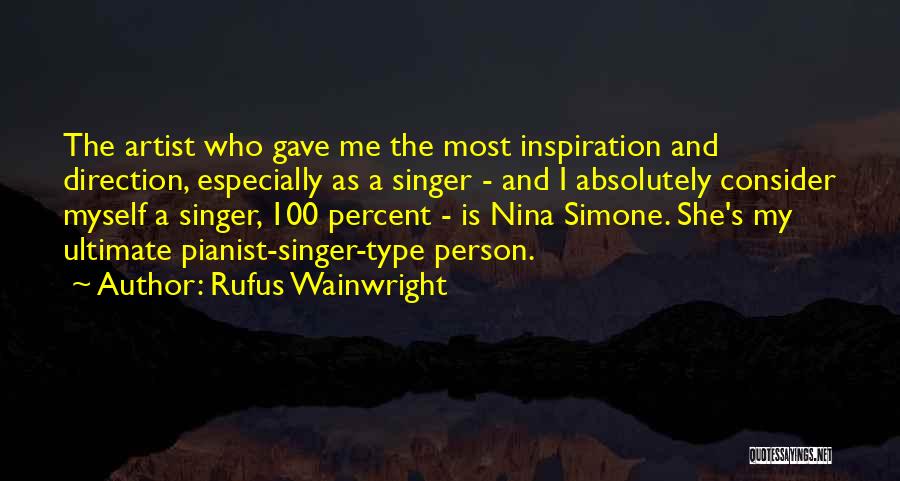 Rufus Wainwright Quotes: The Artist Who Gave Me The Most Inspiration And Direction, Especially As A Singer - And I Absolutely Consider Myself