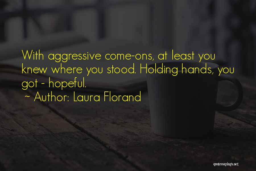 Laura Florand Quotes: With Aggressive Come-ons, At Least You Knew Where You Stood. Holding Hands, You Got - Hopeful.
