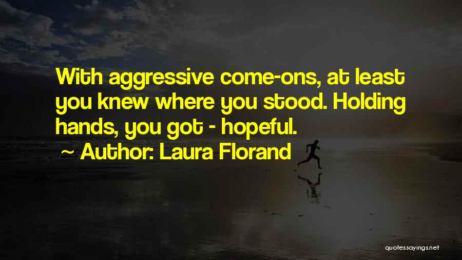 Laura Florand Quotes: With Aggressive Come-ons, At Least You Knew Where You Stood. Holding Hands, You Got - Hopeful.