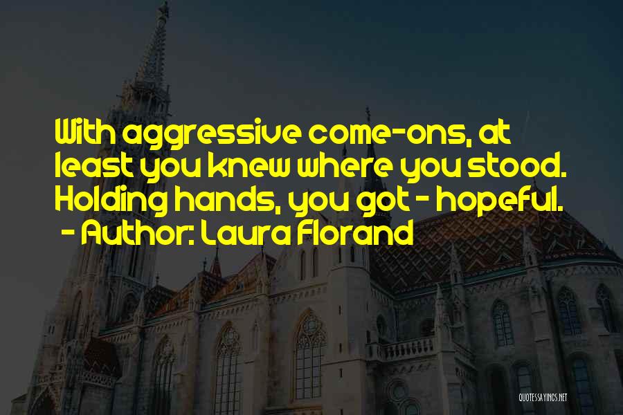 Laura Florand Quotes: With Aggressive Come-ons, At Least You Knew Where You Stood. Holding Hands, You Got - Hopeful.