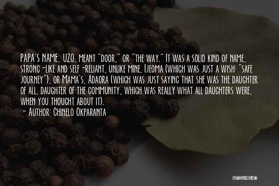 Chinelo Okparanta Quotes: Papa's Name, Uzo, Meant Door, Or The Way. It Was A Solid Kind Of Name, Strong-like And Self-reliant, Unlike Mine,