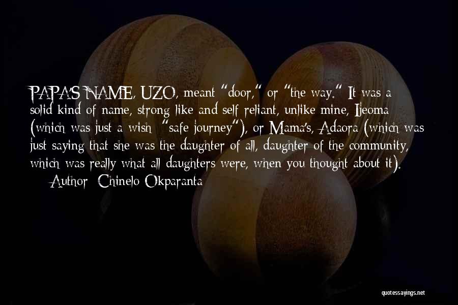 Chinelo Okparanta Quotes: Papa's Name, Uzo, Meant Door, Or The Way. It Was A Solid Kind Of Name, Strong-like And Self-reliant, Unlike Mine,