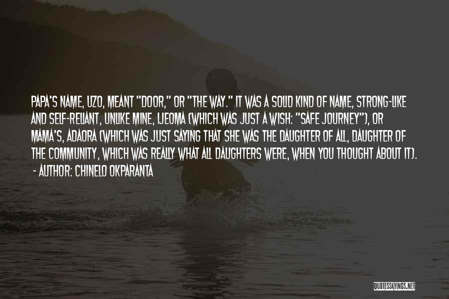 Chinelo Okparanta Quotes: Papa's Name, Uzo, Meant Door, Or The Way. It Was A Solid Kind Of Name, Strong-like And Self-reliant, Unlike Mine,