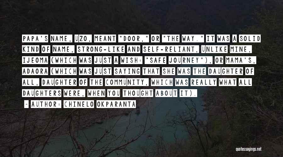 Chinelo Okparanta Quotes: Papa's Name, Uzo, Meant Door, Or The Way. It Was A Solid Kind Of Name, Strong-like And Self-reliant, Unlike Mine,