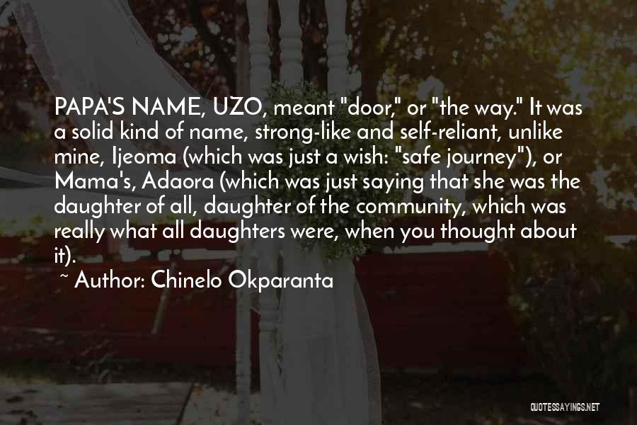 Chinelo Okparanta Quotes: Papa's Name, Uzo, Meant Door, Or The Way. It Was A Solid Kind Of Name, Strong-like And Self-reliant, Unlike Mine,