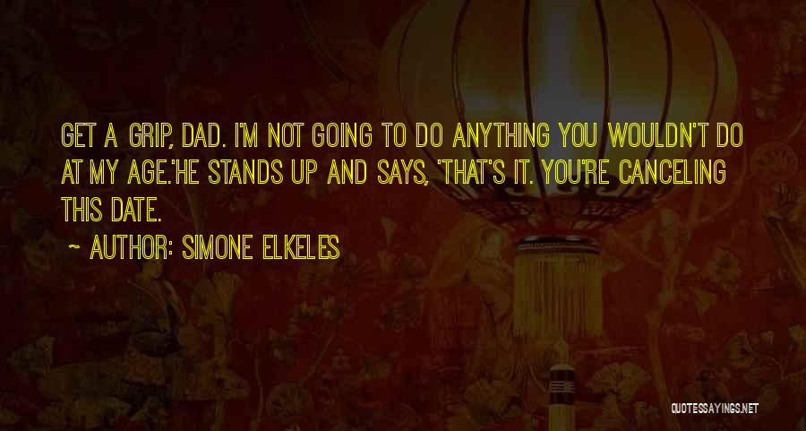 Simone Elkeles Quotes: Get A Grip, Dad. I'm Not Going To Do Anything You Wouldn't Do At My Age.'he Stands Up And Says,
