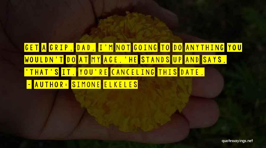 Simone Elkeles Quotes: Get A Grip, Dad. I'm Not Going To Do Anything You Wouldn't Do At My Age.'he Stands Up And Says,