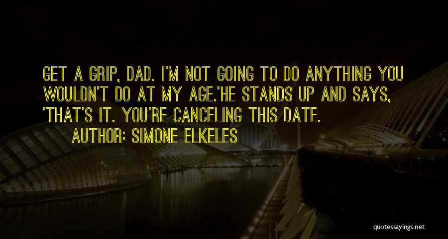 Simone Elkeles Quotes: Get A Grip, Dad. I'm Not Going To Do Anything You Wouldn't Do At My Age.'he Stands Up And Says,