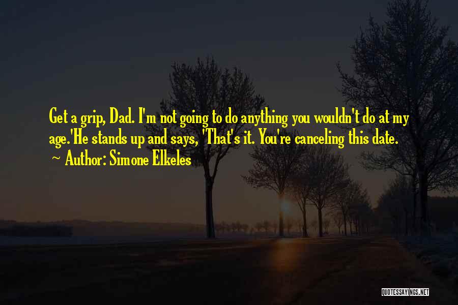 Simone Elkeles Quotes: Get A Grip, Dad. I'm Not Going To Do Anything You Wouldn't Do At My Age.'he Stands Up And Says,