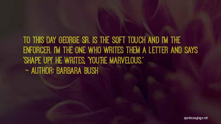 Barbara Bush Quotes: To This Day George Sr. Is The Soft Touch And I'm The Enforcer. I'm The One Who Writes Them A