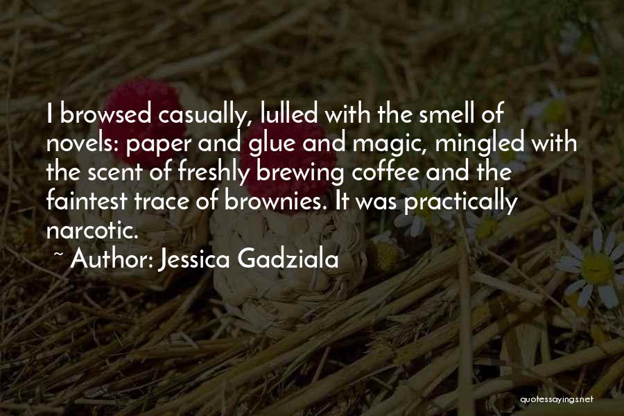 Jessica Gadziala Quotes: I Browsed Casually, Lulled With The Smell Of Novels: Paper And Glue And Magic, Mingled With The Scent Of Freshly