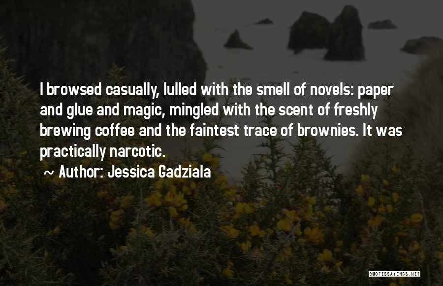 Jessica Gadziala Quotes: I Browsed Casually, Lulled With The Smell Of Novels: Paper And Glue And Magic, Mingled With The Scent Of Freshly