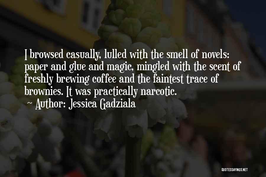 Jessica Gadziala Quotes: I Browsed Casually, Lulled With The Smell Of Novels: Paper And Glue And Magic, Mingled With The Scent Of Freshly